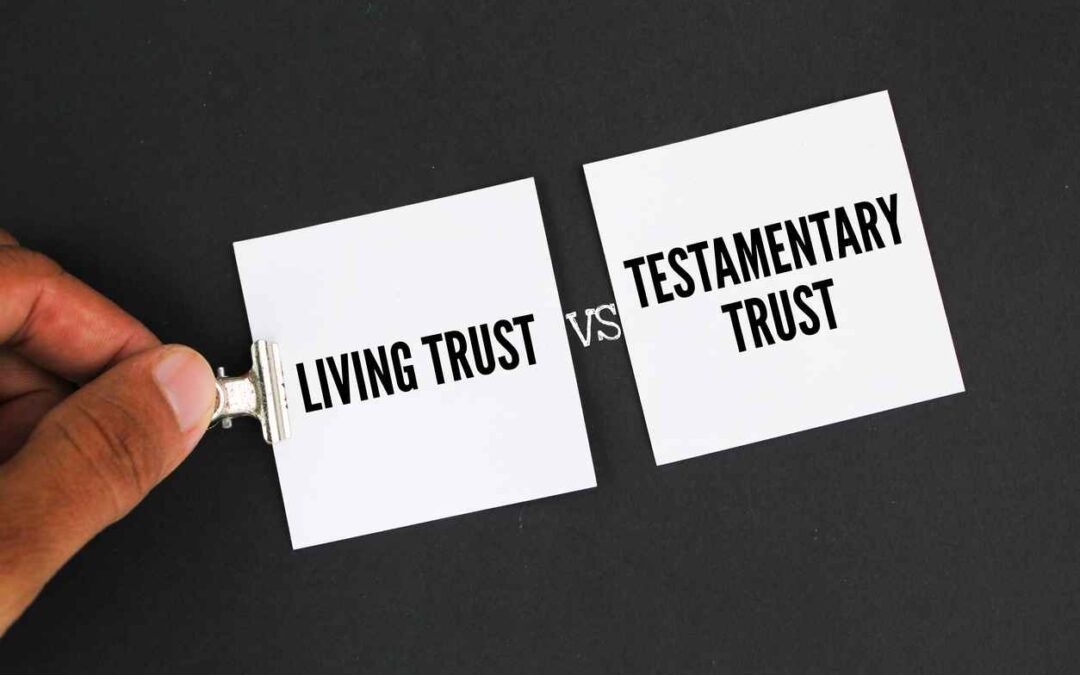 Living Trusts vs. Testamentary Trusts: What’s the Difference?